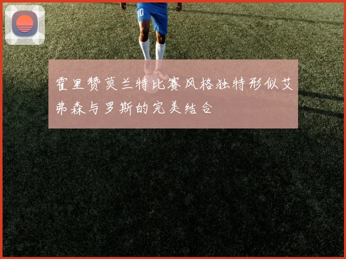 霍里赞莫兰特比赛风格独特形似艾弗森与罗斯的完美结合